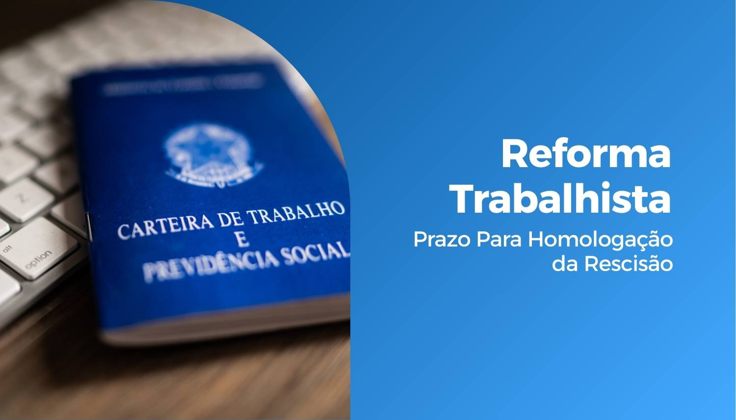 Reforma Trabalhista – Prazo Para Homologação da Rescisão
