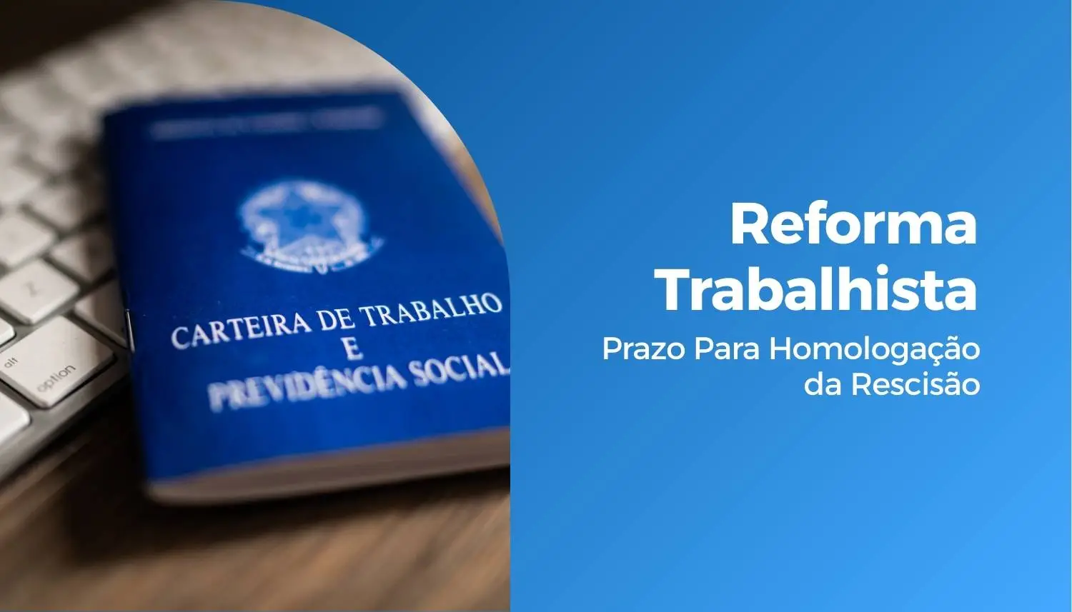 Reforma Trabalhista – Prazo Para Homologação da Rescisão