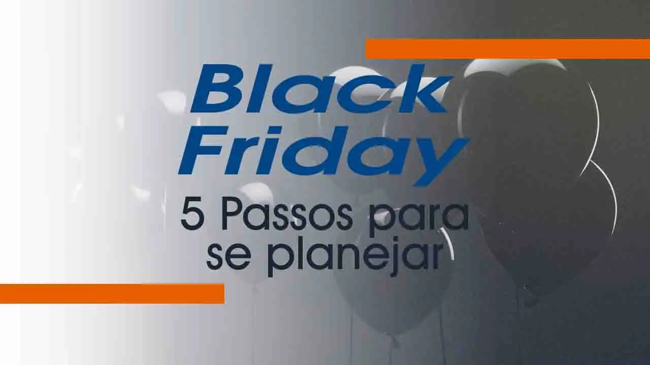 Black Friday: 5 Passos para Planejar suas Vendas
