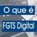 O que é FGTS Digital