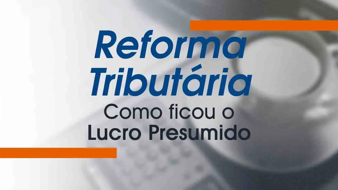 Reforma Tributária: Como ficou o Lucro Presumido?