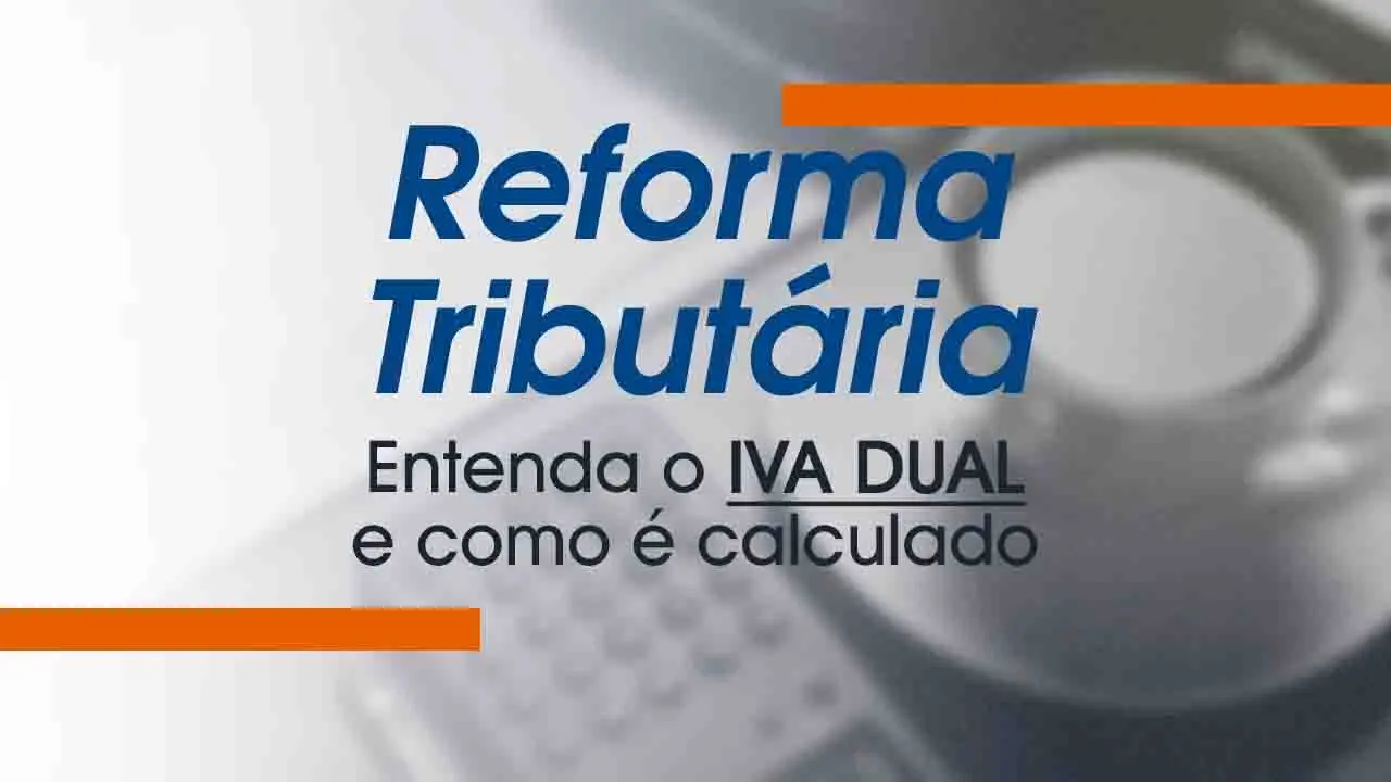 Reforma Tributária: Entenda o que é IVA Dual e como ele é calculado