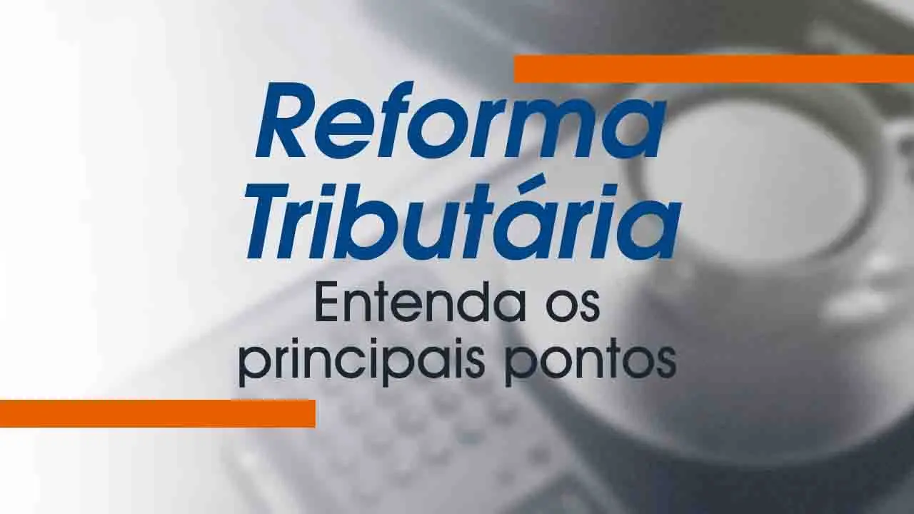Reforma Tributária: Entenda os Principais Pontos!