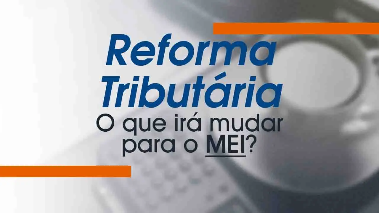 Reforma Tributária: O que muda para o MEI?