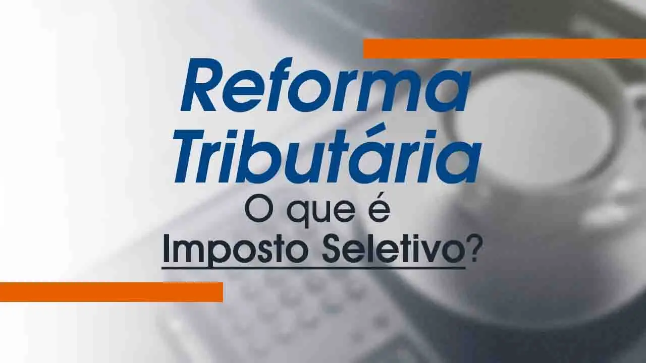 Reforma Tributária: O Que é Imposto Seletivo e Como é Calculado?