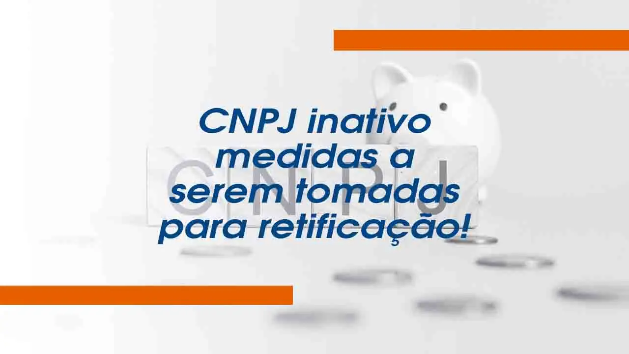 CNPJ inativo medidas a serem tomadas para retificação!