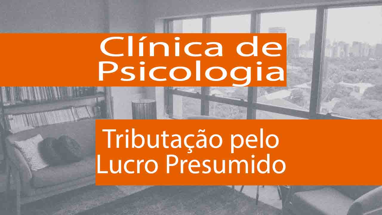 Clínica de Psicologia: Tributação pelo Lucro Presumido