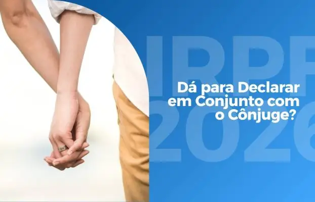 IRPF 2026: Dá para Declarar em Conjunto com o Cônjuge? Entenda Como Funciona