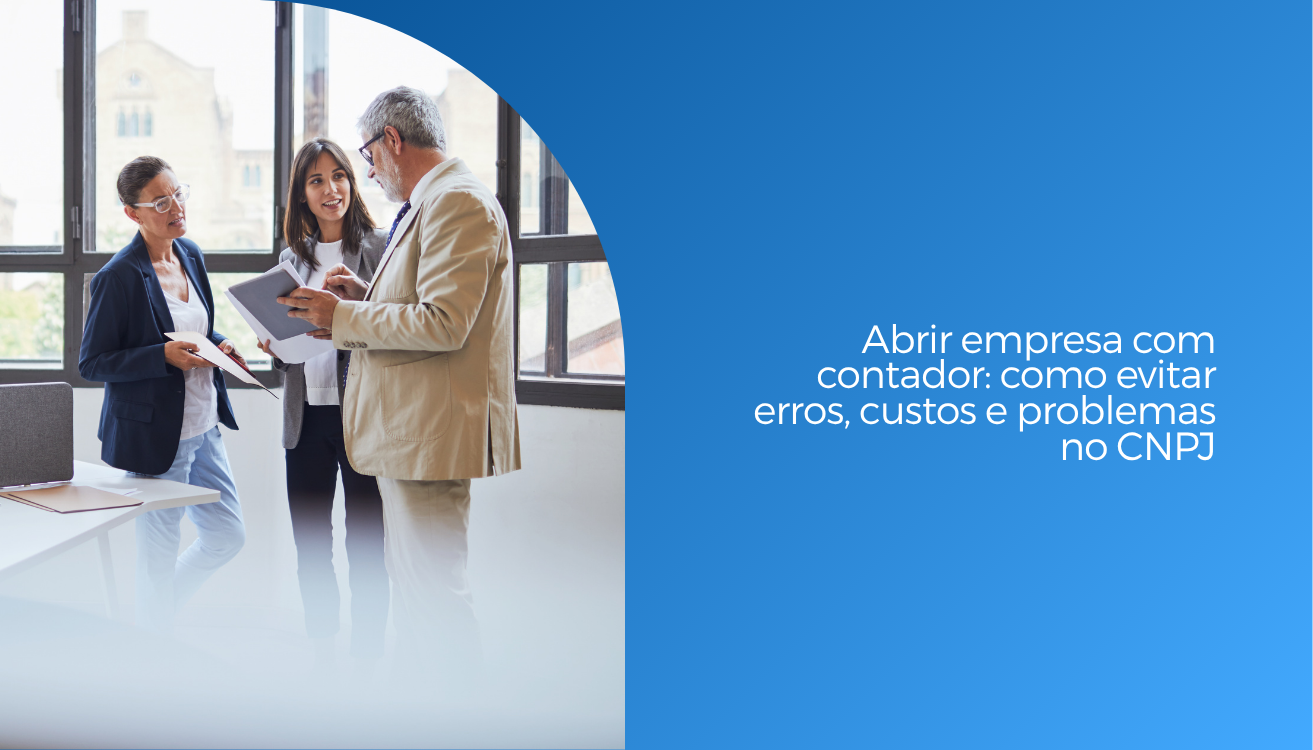 Abrir empresa com contador: como evitar erros, custos e problemas no CNPJ